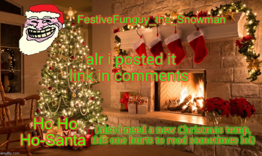 Lol | alr i posted it
link in comments; (also i need a new Christmas temp, this one hurts to read sometimes lol) | image tagged in commanderfunguy's christmas template thx ritz_official | made w/ Imgflip meme maker