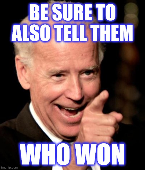 BE SURE TO ALSO TELL THEM WHO WON | made w/ Imgflip meme maker