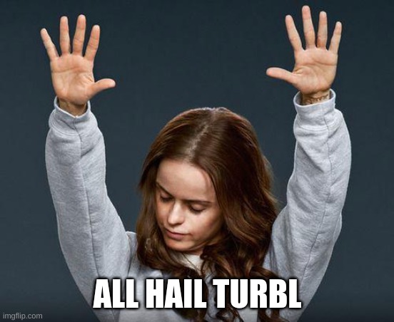 Praise the lord | ALL HAIL TURBL | image tagged in praise the lord | made w/ Imgflip meme maker