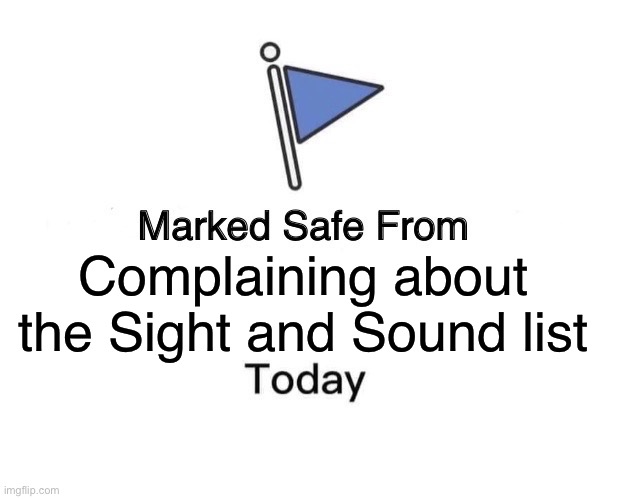 Marked Safe From | Complaining about the Sight and Sound list | image tagged in memes,marked safe from | made w/ Imgflip meme maker