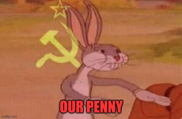 our | OUR PENNY | image tagged in our | made w/ Imgflip meme maker