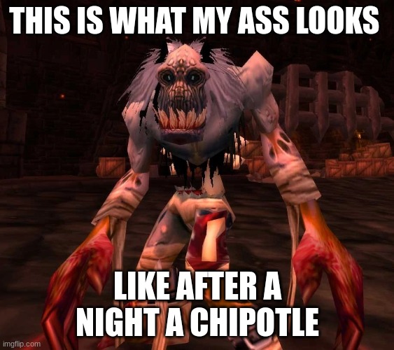 Happens every thursday | THIS IS WHAT MY ASS LOOKS; LIKE AFTER A NIGHT A CHIPOTLE | image tagged in timmy the devoured | made w/ Imgflip meme maker