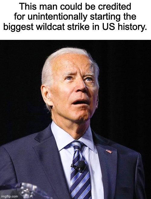 Comrade Brandon | This man could be credited for unintentionally starting the biggest wildcat strike in US history. | image tagged in joe biden,railroad,union,strike,worker rights | made w/ Imgflip meme maker