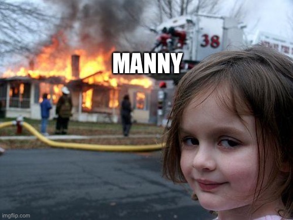 Disaster Girl | MANNY | image tagged in memes,disaster girl | made w/ Imgflip meme maker