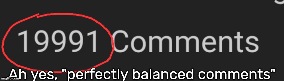 [I'm sure that nobody gives a sh*t about this-] | Ah yes, "perfectly balanced comments" | image tagged in idk,stuff,s o u p,carck | made w/ Imgflip meme maker