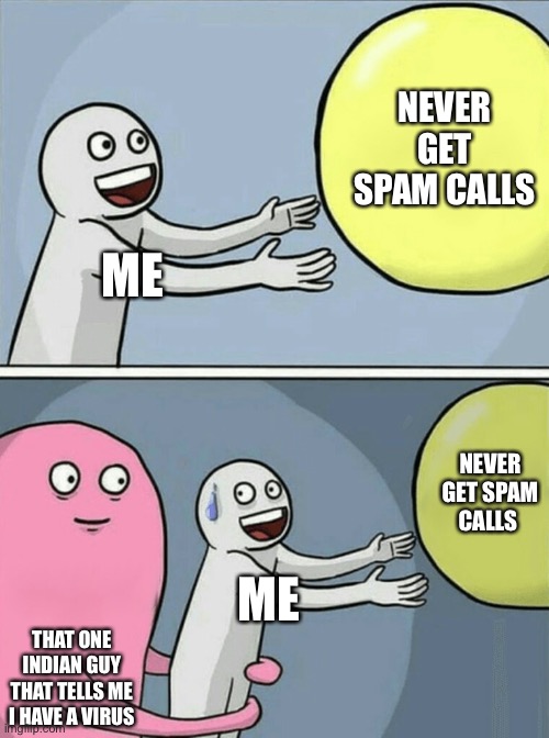 Running Away Balloon Meme | NEVER GET SPAM CALLS; ME; NEVER GET SPAM CALLS; ME; THAT ONE INDIAN GUY THAT TELLS ME I HAVE A VIRUS | image tagged in memes,running away balloon,funny,fun,funny memes,relatable | made w/ Imgflip meme maker