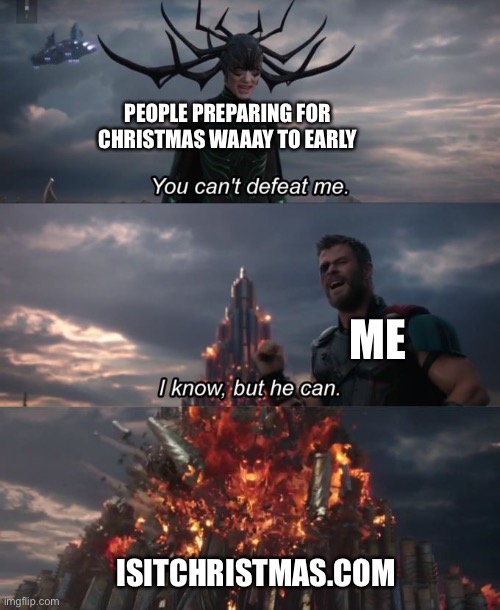 You can't defeat me | PEOPLE PREPARING FOR CHRISTMAS WAAAY TO EARLY; ME; ISITCHRISTMAS.COM | image tagged in you can't defeat me | made w/ Imgflip meme maker