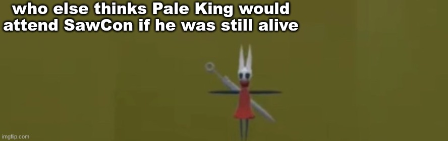 hornbent in the green room?!?!?!?!? | who else thinks Pale King would attend SawCon if he was still alive | image tagged in hornbent in the green room | made w/ Imgflip meme maker