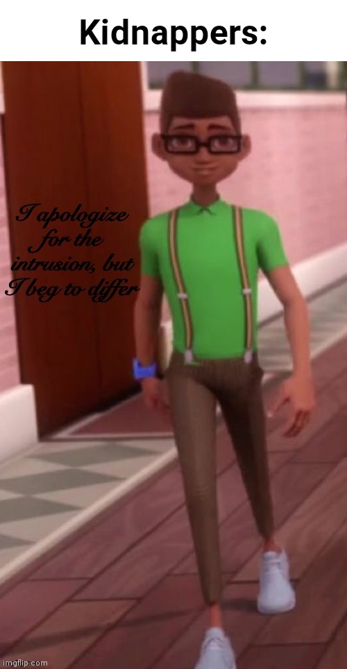 I Apologize For The Intrusion, But | Kidnappers: | image tagged in i apologize for the intrusion but | made w/ Imgflip meme maker