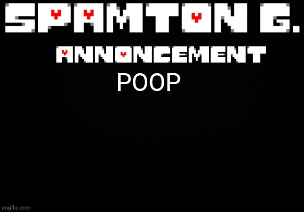 Spamton announcement temp | POOP | image tagged in spamton announcement temp | made w/ Imgflip meme maker