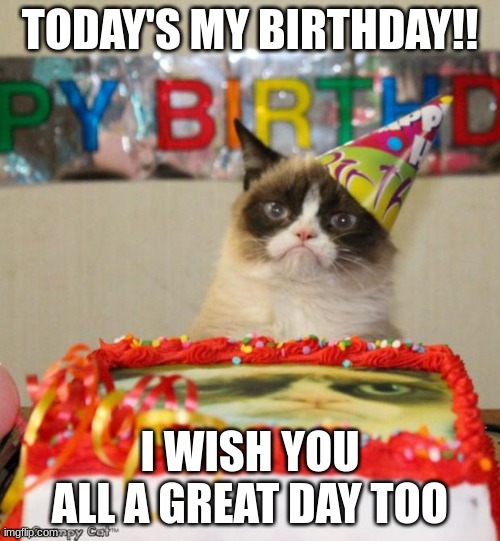 :) | TODAY'S MY BIRTHDAY!! I WISH YOU ALL A GREAT DAY TOO | image tagged in memes,grumpy cat birthday,grumpy cat | made w/ Imgflip meme maker