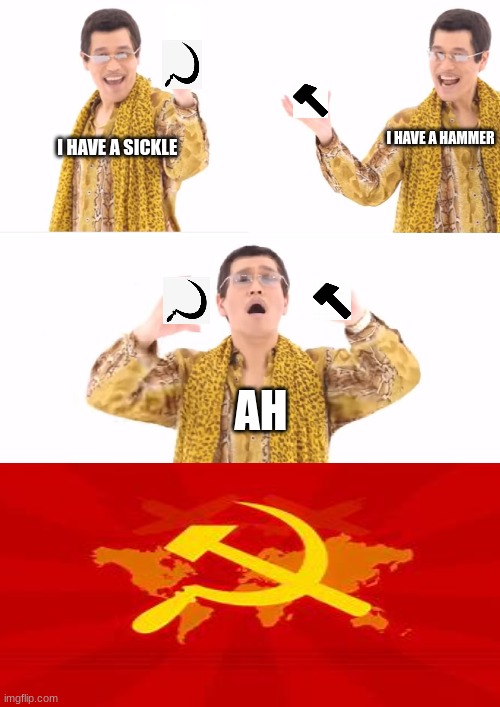 I have a hammer and a sickle | I HAVE A HAMMER; I HAVE A SICKLE; AH | image tagged in memes,ppap,soviet,i serve the soviet union,in soviet russia | made w/ Imgflip meme maker