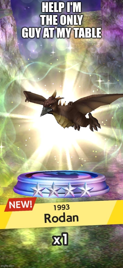 Godzilla Battle Line Rodan | HELP I'M THE ONLY GUY AT MY TABLE | image tagged in godzilla battle line rodan | made w/ Imgflip meme maker