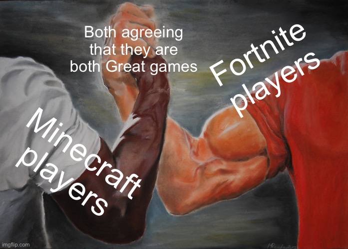 Fortnite and Minecraft meme | Both agreeing that they are both Great games; Fortnite players; Minecraft players | image tagged in memes,epic handshake,fortnite,minecraft,funny,handshake | made w/ Imgflip meme maker