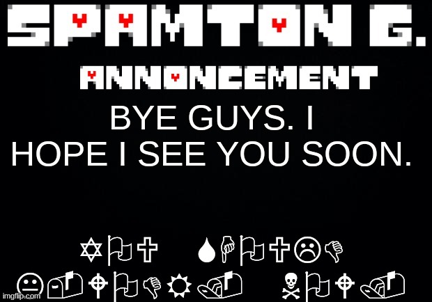 Spamton announcement temp | YOU SHOULD K-WODR. NOW. BYE GUYS. I HOPE I SEE YOU SOON. | image tagged in spamton announcement temp | made w/ Imgflip meme maker