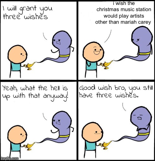 3 Wishes |  i wish the christmas music station would play artists other than mariah carey | image tagged in 3 wishes,christmas,mariah carey | made w/ Imgflip meme maker