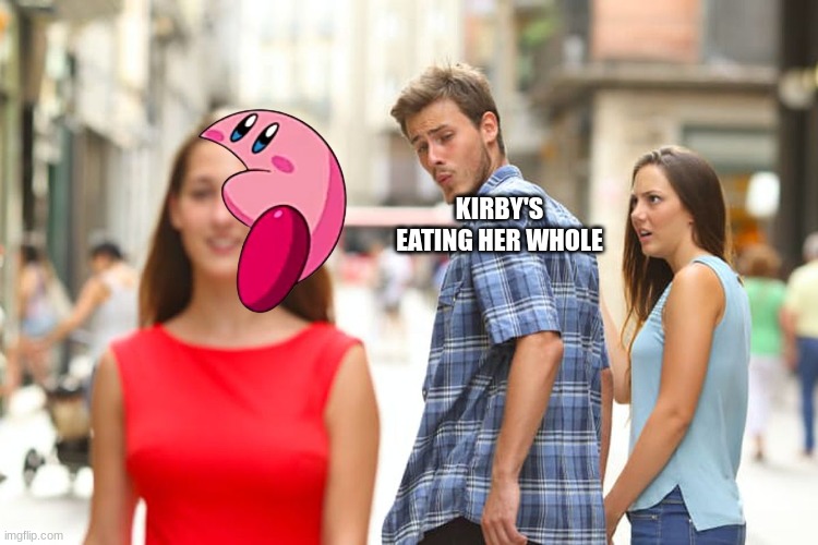 Distracted Boyfriend Meme | KIRBY'S EATING HER WHOLE | image tagged in memes,distracted boyfriend | made w/ Imgflip meme maker