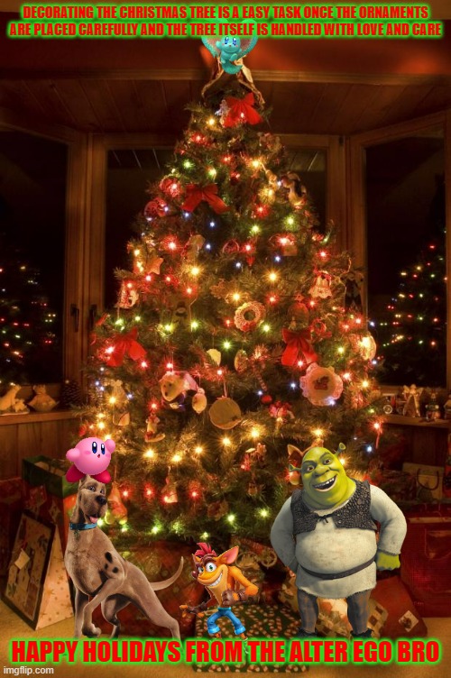 scooby and pals and the christmas tree | DECORATING THE CHRISTMAS TREE IS A EASY TASK ONCE THE ORNAMENTS ARE PLACED CAREFULLY AND THE TREE ITSELF IS HANDLED WITH LOVE AND CARE; HAPPY HOLIDAYS FROM THE ALTER EGO BRO | image tagged in christmas tree,dogs,warner bros,universal studios,nintendo,memes | made w/ Imgflip meme maker