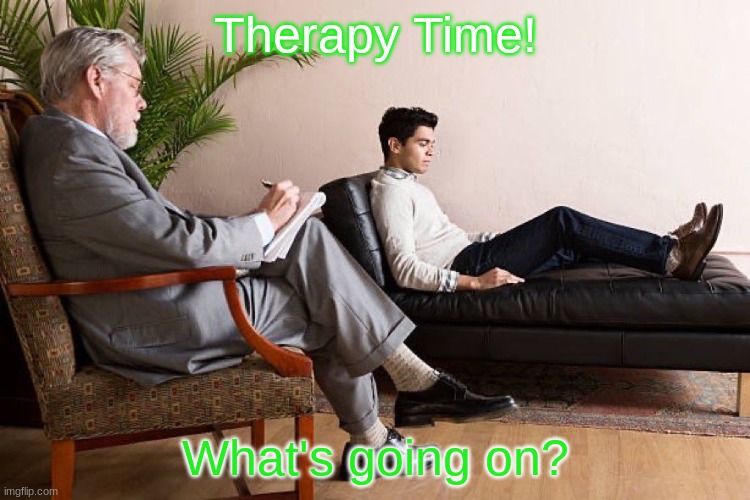 In the room with us right now | Therapy Time! What's going on? | image tagged in in the room with us right now | made w/ Imgflip meme maker