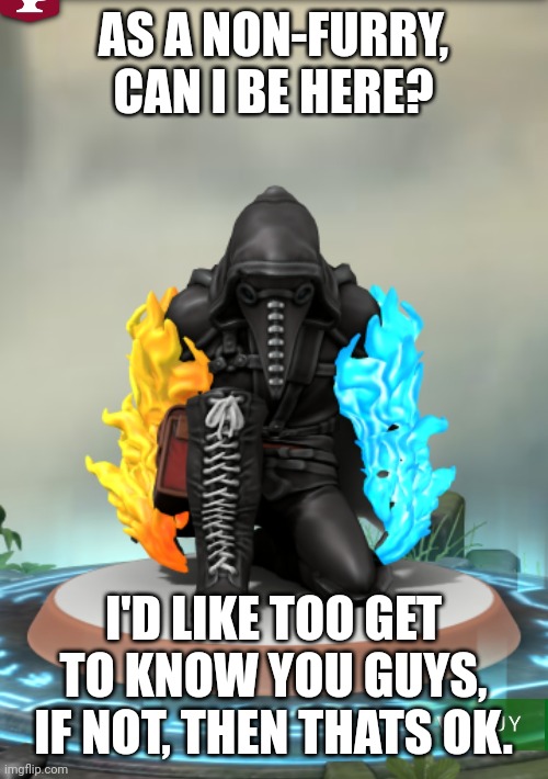 Can I be here? [Mod note: Image was made in HeroForge] | AS A NON-FURRY, CAN I BE HERE? I'D LIKE TOO GET TO KNOW YOU GUYS, IF NOT, THEN THATS OK. | made w/ Imgflip meme maker