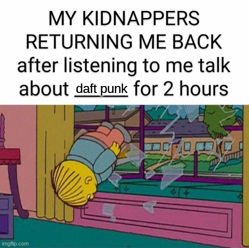 my kidnapper returning me | daft punk | image tagged in my kidnapper returning me | made w/ Imgflip meme maker