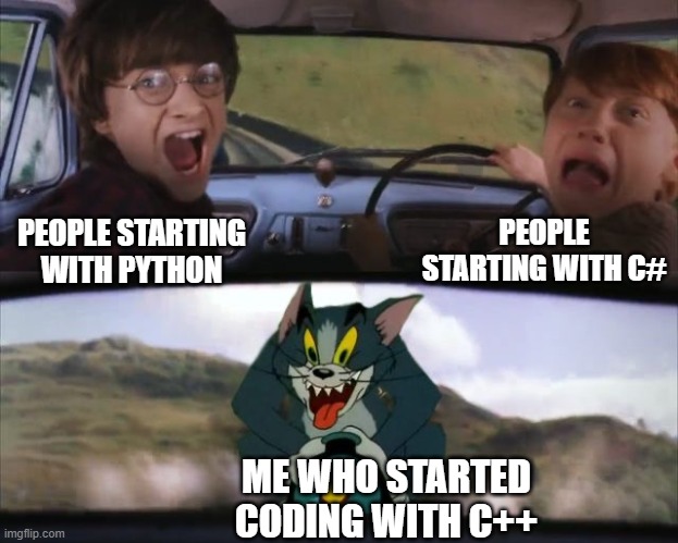 #include <meme.h> | PEOPLE STARTING WITH C#; PEOPLE STARTING WITH PYTHON; ME WHO STARTED CODING WITH C++ | image tagged in tom chasing harry and ron weasly | made w/ Imgflip meme maker