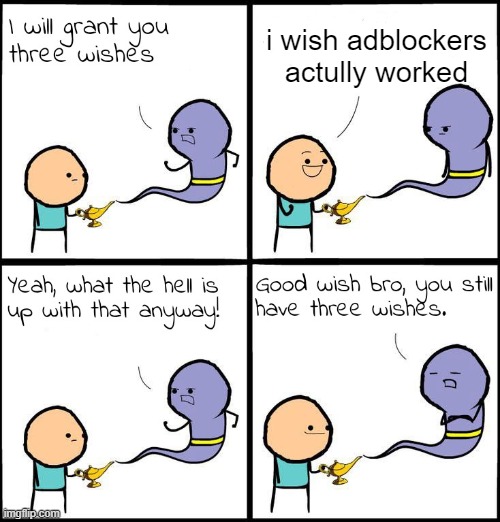Seriously though | i wish adblockers actully worked | image tagged in 3 wishes | made w/ Imgflip meme maker