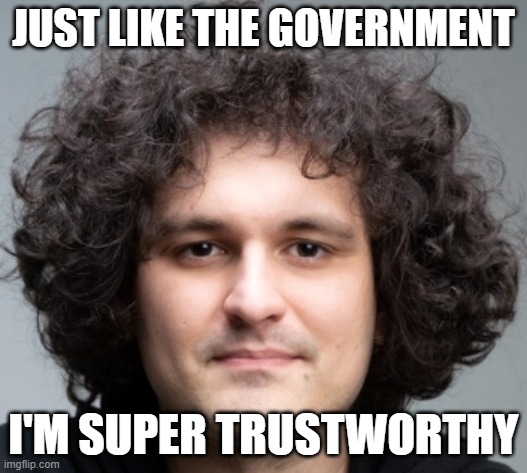 Trustworthy | JUST LIKE THE GOVERNMENT; I'M SUPER TRUSTWORTHY | image tagged in sam bankman fried | made w/ Imgflip meme maker
