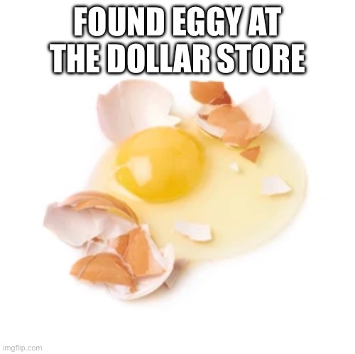 FOUND EGGY AT THE DOLLAR STORE | made w/ Imgflip meme maker