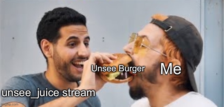 Unsee Burger | Me; Unsee Burger; unsee_juice stream | image tagged in nas daily covid-19,memes,nas daily,funny,unsee,unsee juice | made w/ Imgflip meme maker