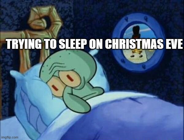 S | TRYING TO SLEEP ON CHRISTMAS EVE | image tagged in cowboy spongebob | made w/ Imgflip meme maker