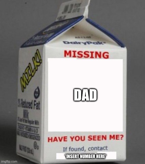 Milk carton | DAD *INSERT NUMBER HERE* | image tagged in milk carton | made w/ Imgflip meme maker