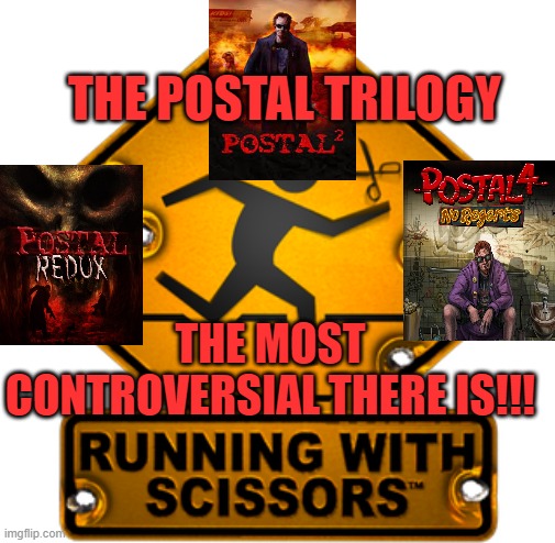 THE POSTAL TRILOGY; THE MOST CONTROVERSIAL THERE IS!!! | image tagged in running with scissors,postal trilogy,controversial | made w/ Imgflip meme maker