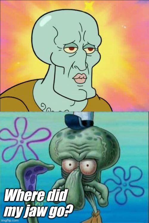 Squidward | Where did my jaw go? | image tagged in memes,squidward | made w/ Imgflip meme maker