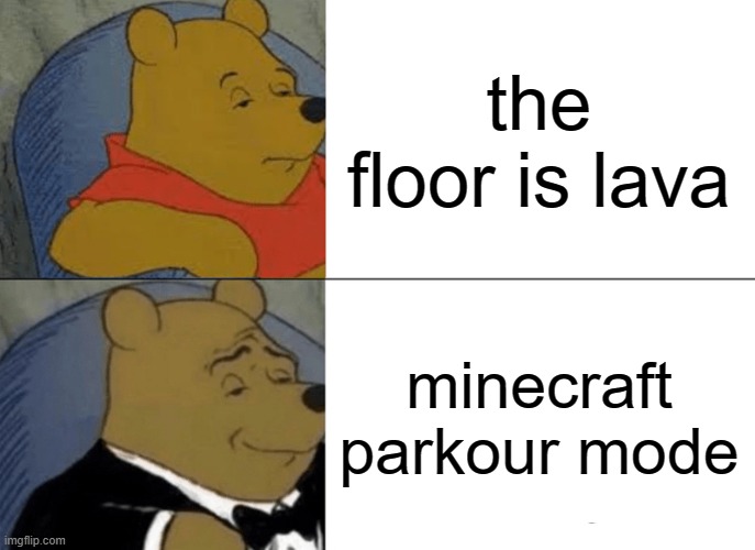 parkour mode | the floor is lava; minecraft
parkour mode | image tagged in memes,tuxedo winnie the pooh,minecraft,parkour | made w/ Imgflip meme maker