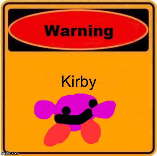 Warning Sign Meme | Kirby | image tagged in memes,warning sign | made w/ Imgflip meme maker