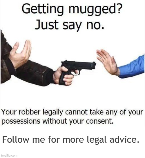 Follow me | Follow me for more legal advice. | image tagged in legal advice,follow me,mugged,mugging | made w/ Imgflip meme maker