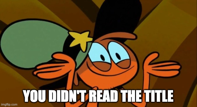 Oh so NOW you read it! | YOU DIDN'T READ THE TITLE | image tagged in wander shrug | made w/ Imgflip meme maker