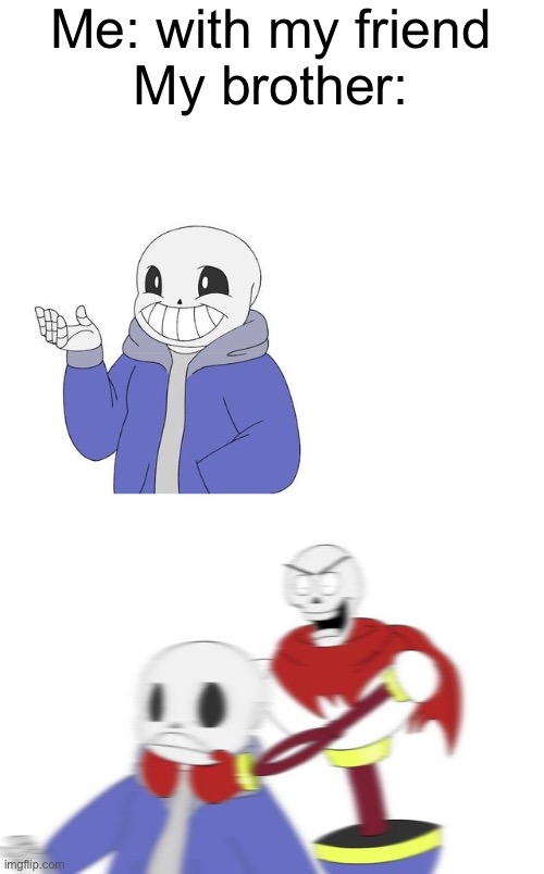 Papyrus | Me: with my friend


My brother: | image tagged in papyrus,sans,lol,meme,undertale,frisk | made w/ Imgflip meme maker