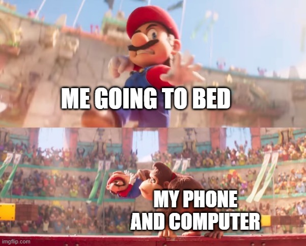 Donkey kong grabbing Mario | ME GOING TO BED; MY PHONE AND COMPUTER | image tagged in donkey kong grabbing mario | made w/ Imgflip meme maker