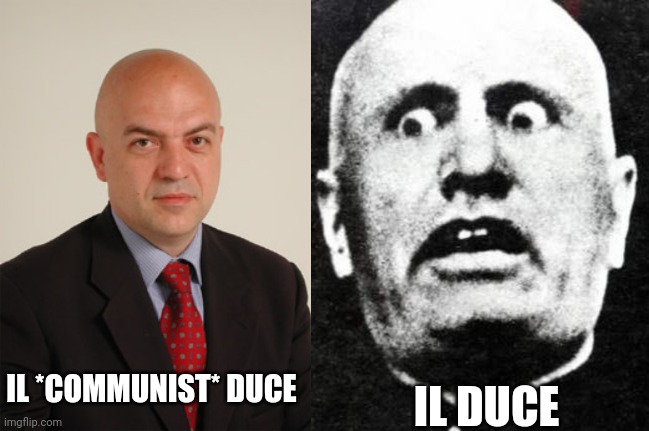 Ahahha laugh | IL DUCE; IL *COMMUNIST* DUCE | image tagged in marco rizzo,mussolini jpeg,communism,mussolini | made w/ Imgflip meme maker