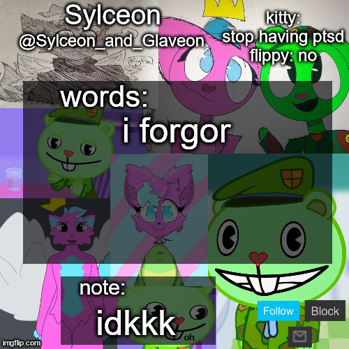 goofy aah flippy and kitty template | i forgor; idkkk | image tagged in goofy aah flippy and kitty template | made w/ Imgflip meme maker