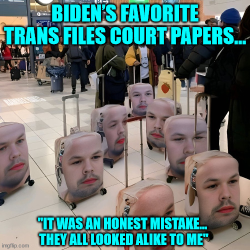 Honest... those suitcases all looked alike...  I just had to fix the name tag... | BIDEN’S FAVORITE TRANS FILES COURT PAPERS…; "IT WAS AN HONEST MISTAKE...  THEY ALL LOOKED ALIKE TO ME" | image tagged in mistakes,luggage,theft | made w/ Imgflip meme maker