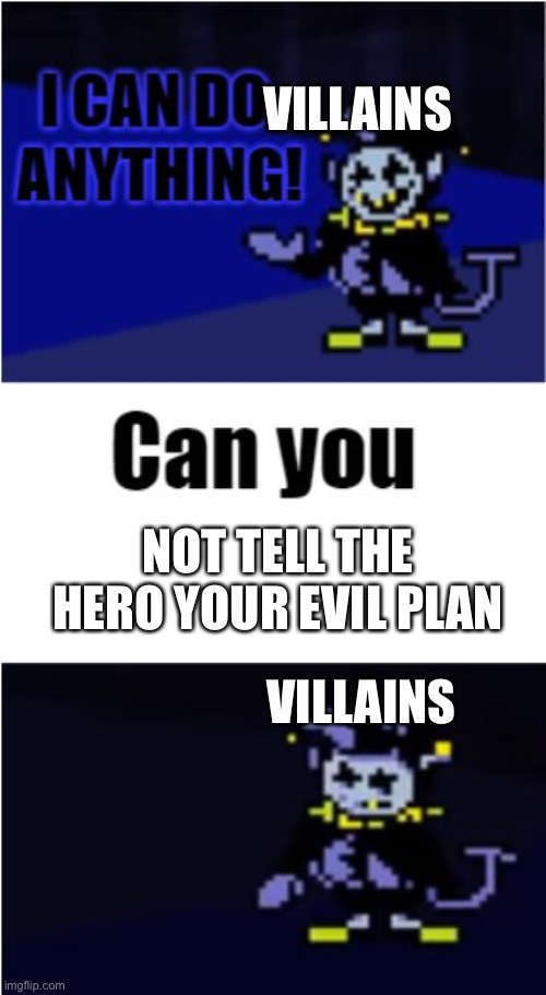 They always do it | VILLAINS; NOT TELL THE HERO YOUR EVIL PLAN; VILLAINS | image tagged in i can do anything | made w/ Imgflip meme maker