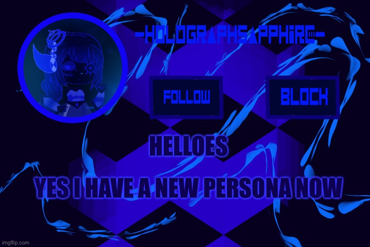 Yeah decided to change it a bit | HELLOES; YES I HAVE A NEW PERSONA NOW | image tagged in -holographsapphire- s announcement template | made w/ Imgflip meme maker