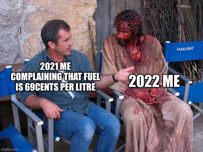 Mel Gibson and Jesus Christ | 2022 ME; 2021 ME COMPLAINING THAT FUEL IS 69CENTS PER LITRE | image tagged in mel gibson and jesus christ | made w/ Imgflip meme maker
