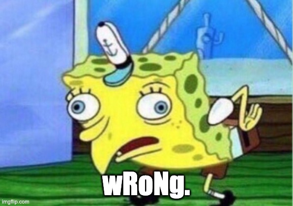 Mocking Spongebob Meme | wRoNg. | image tagged in memes,mocking spongebob | made w/ Imgflip meme maker