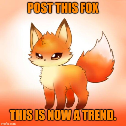 Important fox trends | POST THIS FOX; THIS IS NOW A TREND. | image tagged in important,fox,trends | made w/ Imgflip meme maker