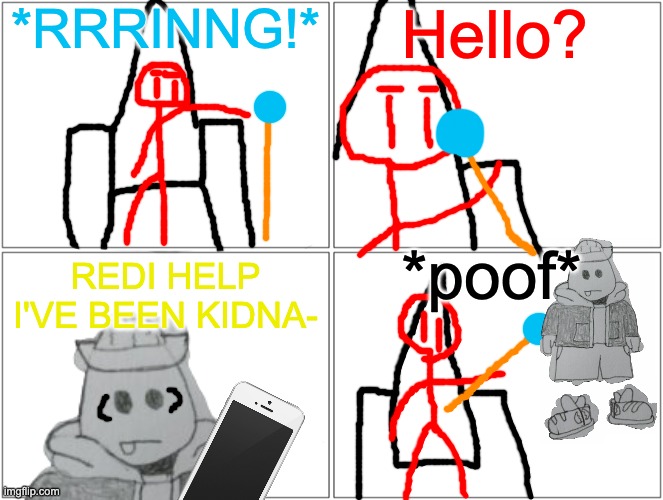 Eggyhead just forgets he's a god when he gets kidnapped (also yes Redi's staff also functions as a phone) | Hello? *RRRINNG!*; *poof*; REDI HELP I'VE BEEN KIDNA- | image tagged in memes,blank comic panel 2x2 | made w/ Imgflip meme maker