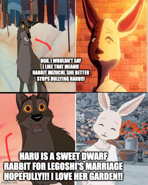 UGH, I WOULDN'T SAY I LIKE THAT MEANIE RABBIT MIZUCHI. SHE BETTER STOPS BULLYING HARU!!! HARU IS A SWEET DWARF RABBIT FOR LEGOSHI'S MARRIAGE
HOPEFULLY!!! I LOVE HER GARDEN!! | image tagged in funny memes | made w/ Imgflip meme maker